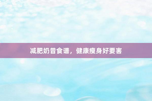 减肥奶昔食谱，健康瘦身好要害